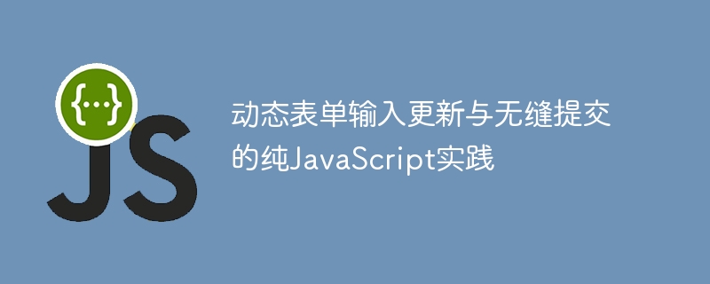 动态表单输入更新与无缝提交的纯JavaScript实践