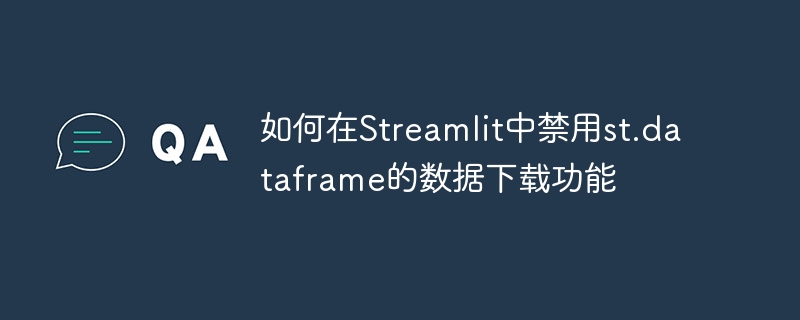 如何在Streamlit中禁用st.dataframe的数据下载功能
