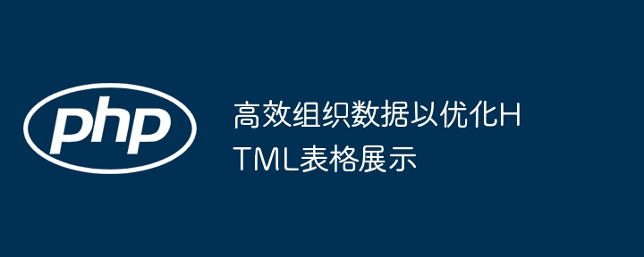 高效整理数据，优化HTML表格展示