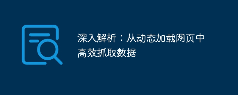 深入解析：从动态加载网页中高效抓取数据