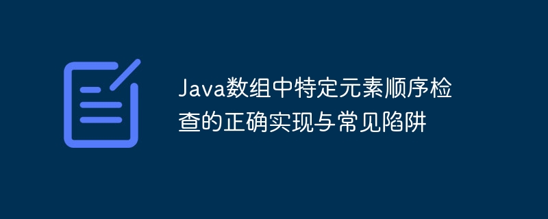Java数组中特定元素顺序检查的正确实现与常见陷阱