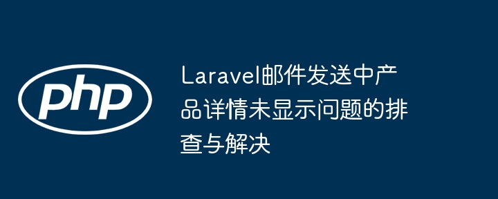 Laravel邮件内容不显示排查与解决方法