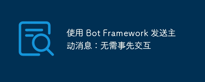 使用 Bot Framework 发送主动消息：无需事先交互