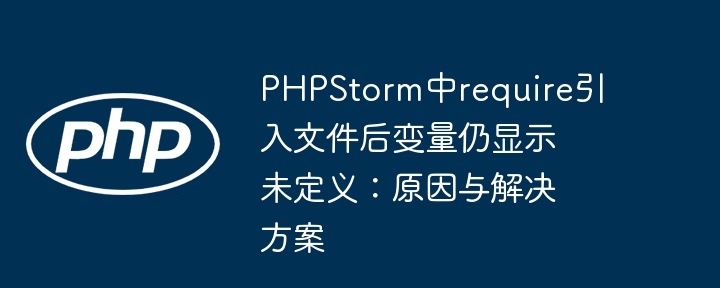 PHPStormrequire后变量未定义解决方法