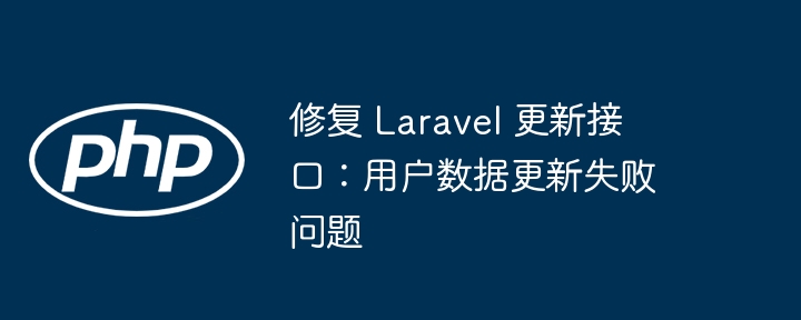 Laravel用户数据更新失败修复方法