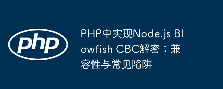 PHP兼容Node.js的BlowfishCBC解密方法