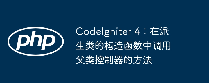 CodeIgniter4父类方法调用方法