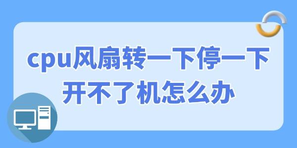 CPU风扇转一下停一下无法开机解决方法