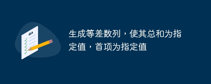生成等差数列，使其总和为指定值，首项为指定值
