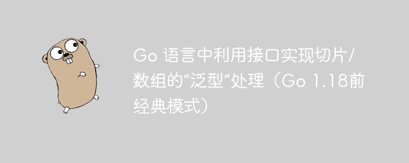 Go 语言中利用接口实现切片/数组的“泛型”处理（Go 1.18前经典模式）
