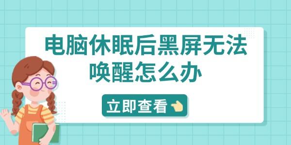 电脑休眠黑屏无法唤醒？5种有效解决方法分享