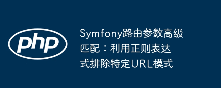 Symfony路由正则排除特定路径匹配