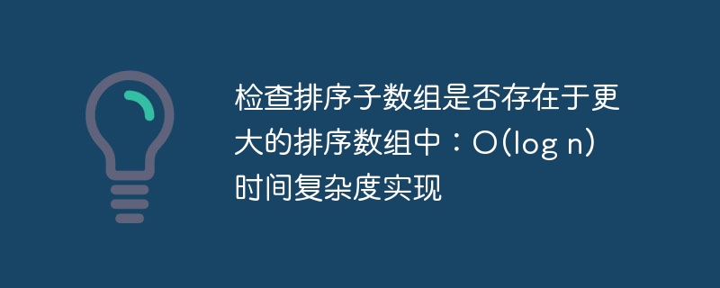 检查排序子数组是否存在于更大的排序数组中：O(log n) 时间复杂度实现