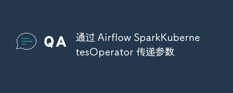 AirflowSparkKubernetesOperator参数设置详解