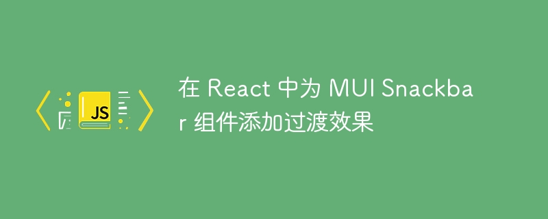 ReactMUISnackbar动画优化技巧