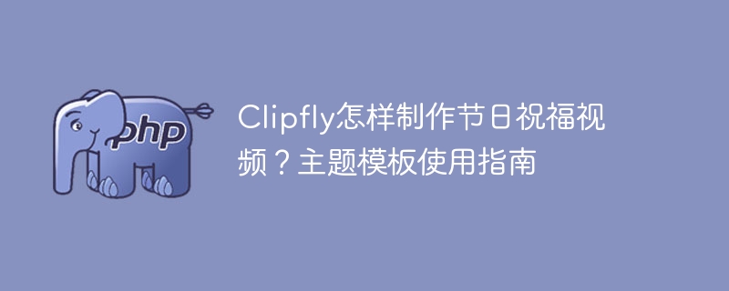 Clipfly节日祝福视频制作攻略
