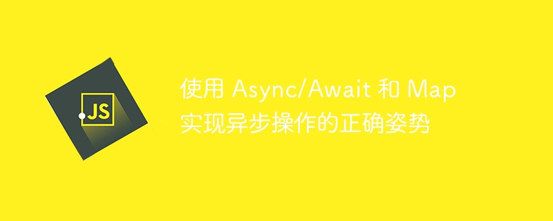 使用 Async/Await 和 Map 实现异步操作的正确姿势