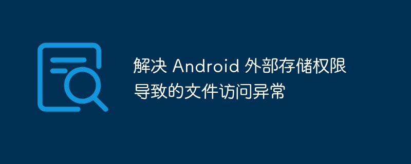 解决 Android 外部存储权限导致的文件访问异常