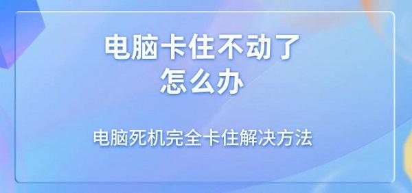 电脑卡顿死机怎么解决?快速修复方法分享