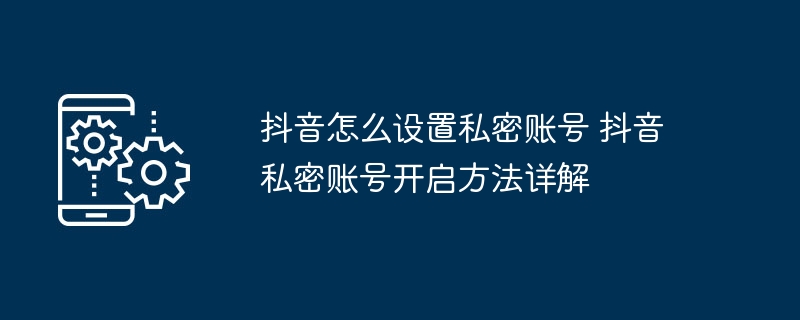 抖音私密账号设置教程详解