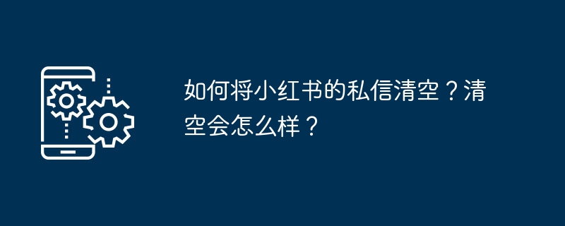 小红书私信清空方法与影响分析