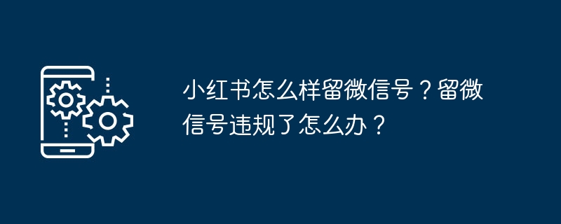 小红书加微信技巧与违规应对方法