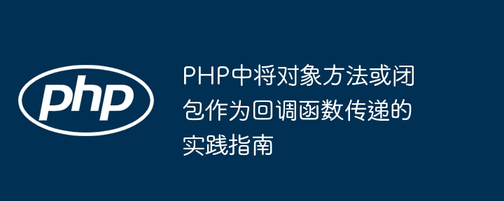 PHP回调函数实战：对象方法与闭包详解