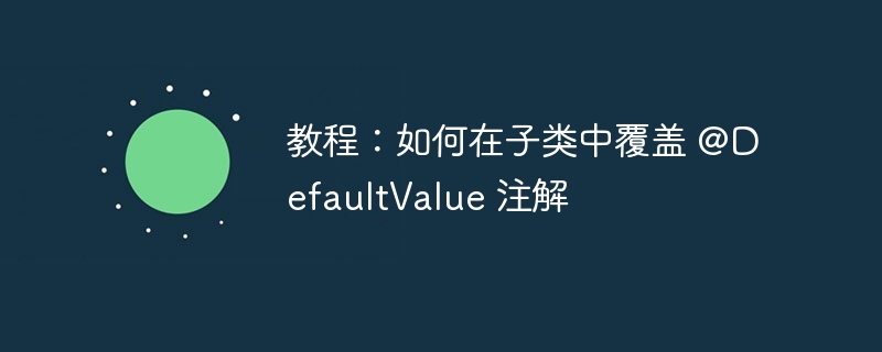 子类如何覆盖@DefaultValue注解详解