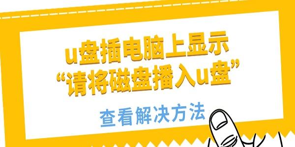 U盘提示“请插入磁盘”怎么解决？