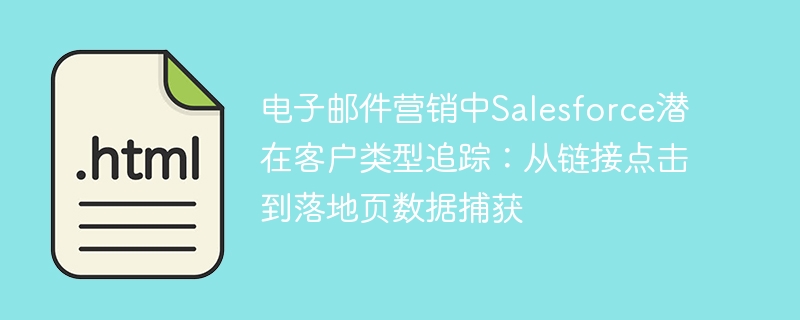 Salesforce客户追踪：点击到落地页数据解析