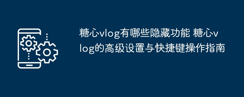 糖心vlog隐藏功能与快捷键大全