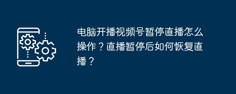 电脑开播视频号暂停直播方法详解