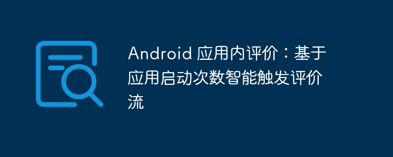 Android 应用内评价：基于应用启动次数智能触发评价流
