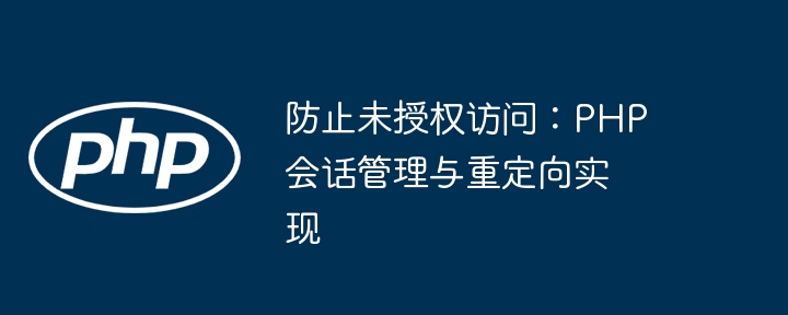 防止未授权访问：PHP会话管理与重定向实现