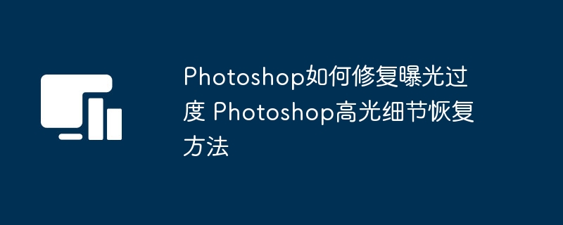 Photoshop曝光过度修复技巧分享