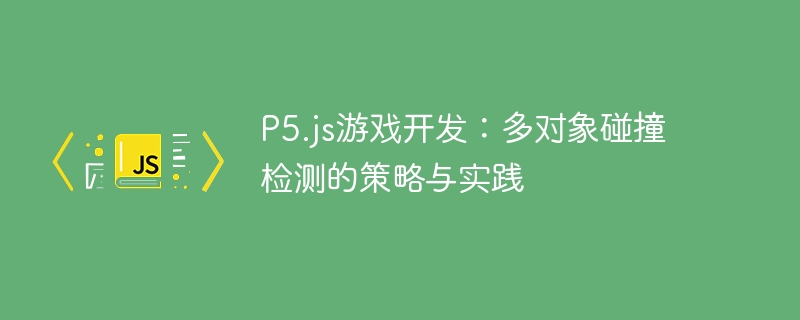 P5.js游戏开发：多对象碰撞检测的策略与实践
