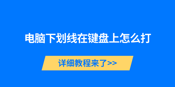 电脑下划线怎么打？键盘快捷键教程