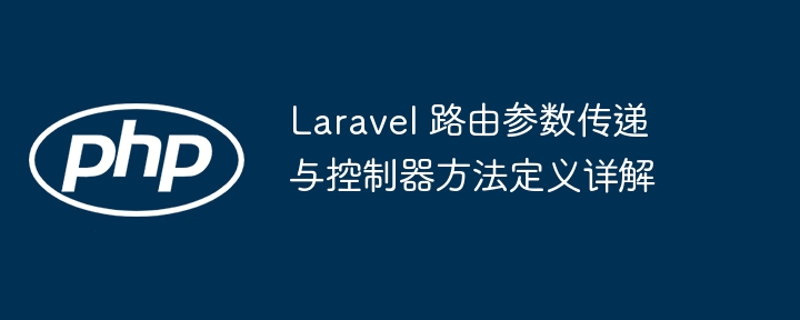 Laravel路由参数与控制器方法全解析