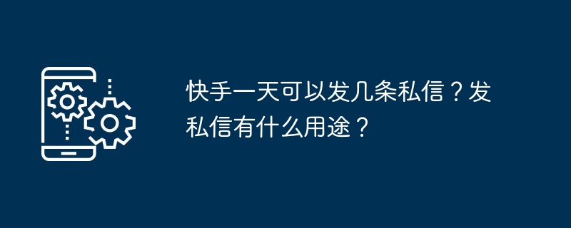 快手私信发送限制及使用技巧