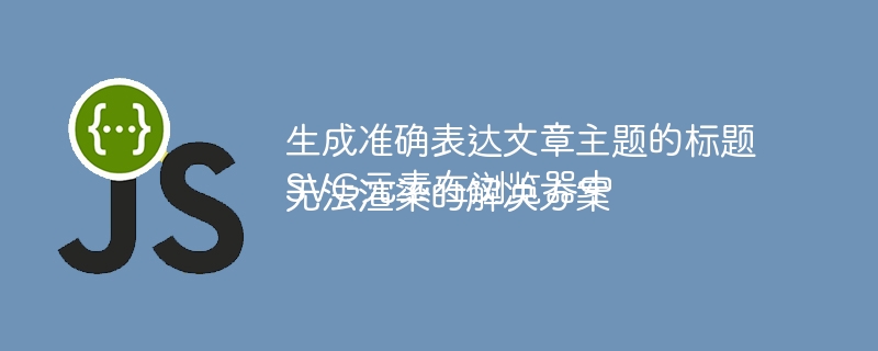 生成准确表达文章主题的标题
SVG元素在浏览器中无法渲染的解决方案