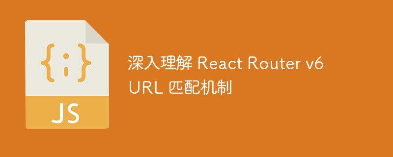 深入理解 React Router v6 URL 匹配机制