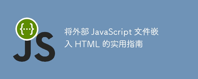 将外部 JavaScript 文件嵌入 HTML 的实用指南