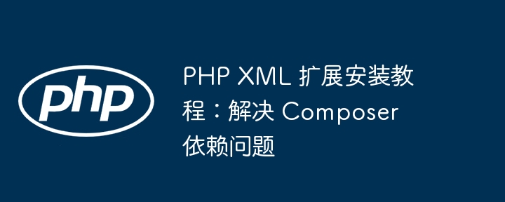 PHPXML扩展安装与Composer问题解决