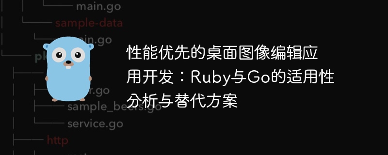 性能优先的桌面图像编辑应用开发：Ruby与Go的适用性分析与替代方案
