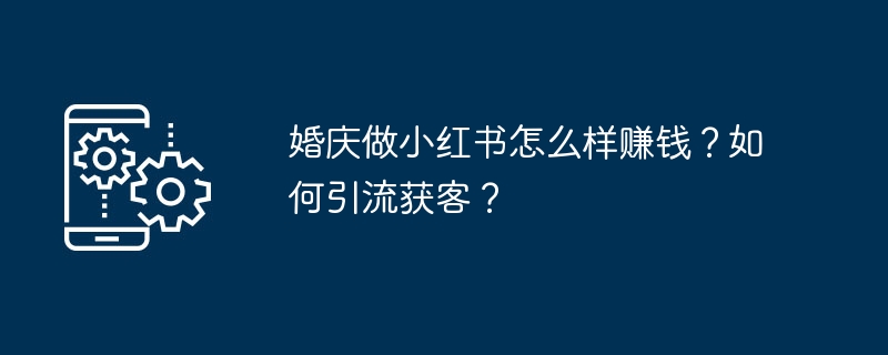 婚庆行业小红书变现技巧与引流方法