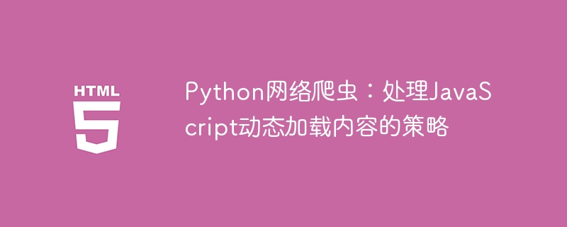 Python爬虫：动态内容抓取方法解析