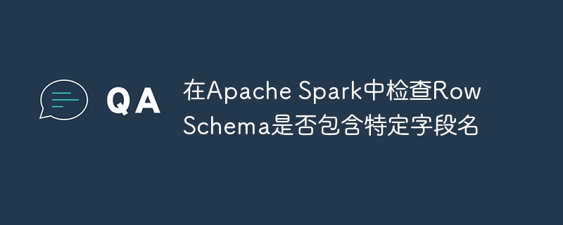 检查SparkDataFrame是否包含指定字段的方法
