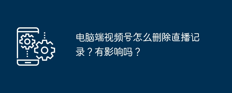 电脑端删除视频号直播记录步骤详解