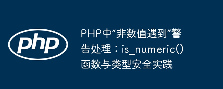 PHP数值警告解决:is\_numeric()与类型安全技巧