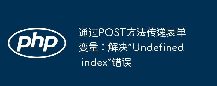 POST传参技巧：避免Undefinedindex方法